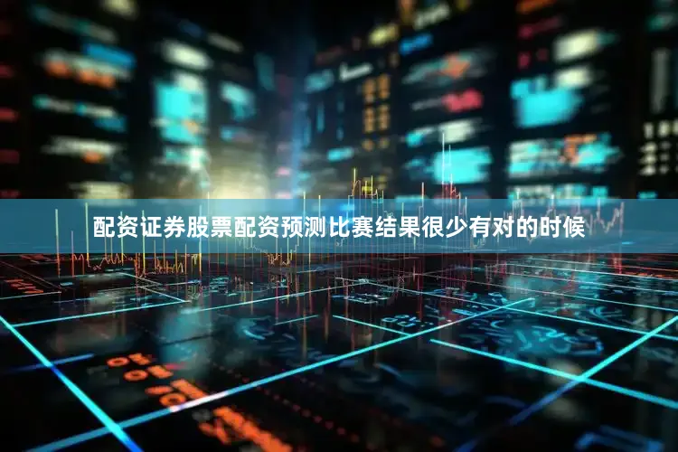 配资证券股票配资预测比赛结果很少有对的时候