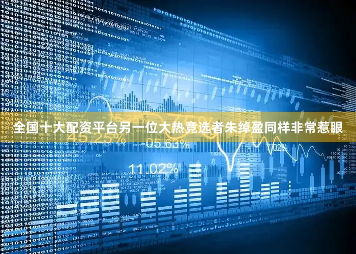 全国十大配资平台另一位大热竞选者朱绰盈同样非常惹眼