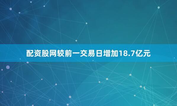 配资股网较前一交易日增加18.7亿元