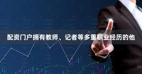 配资门户拥有教师、记者等多重职业经历的他