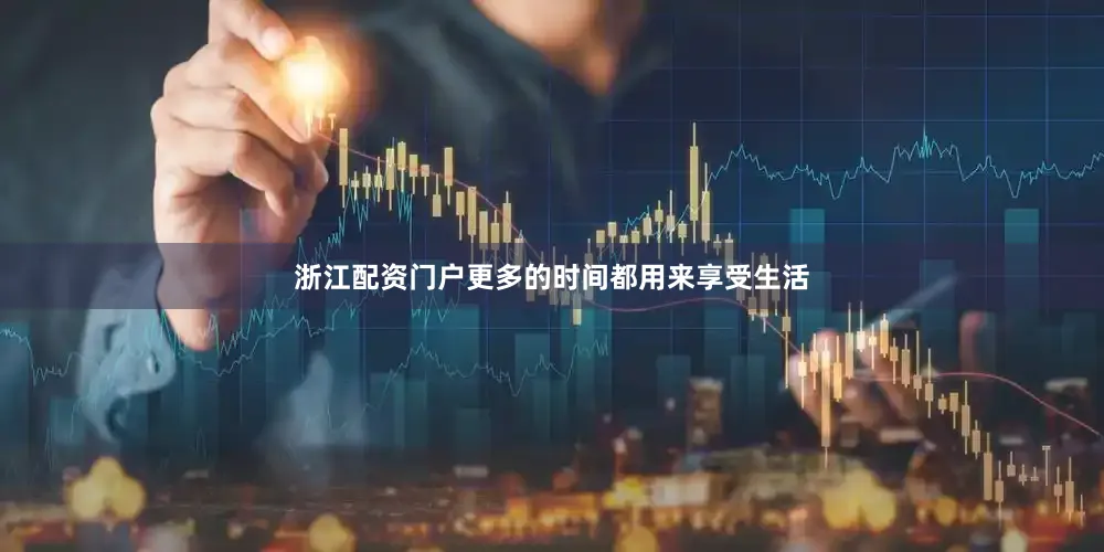 浙江配资门户更多的时间都用来享受生活
