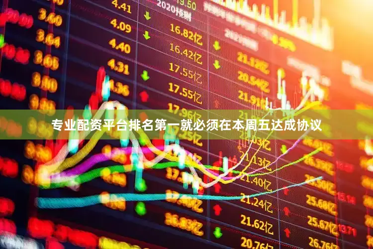 专业配资平台排名第一就必须在本周五达成协议