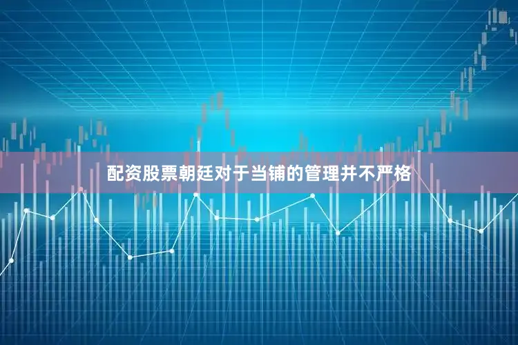配资股票朝廷对于当铺的管理并不严格