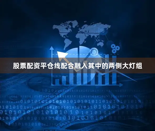 股票配资平仓线配合融入其中的两侧大灯组