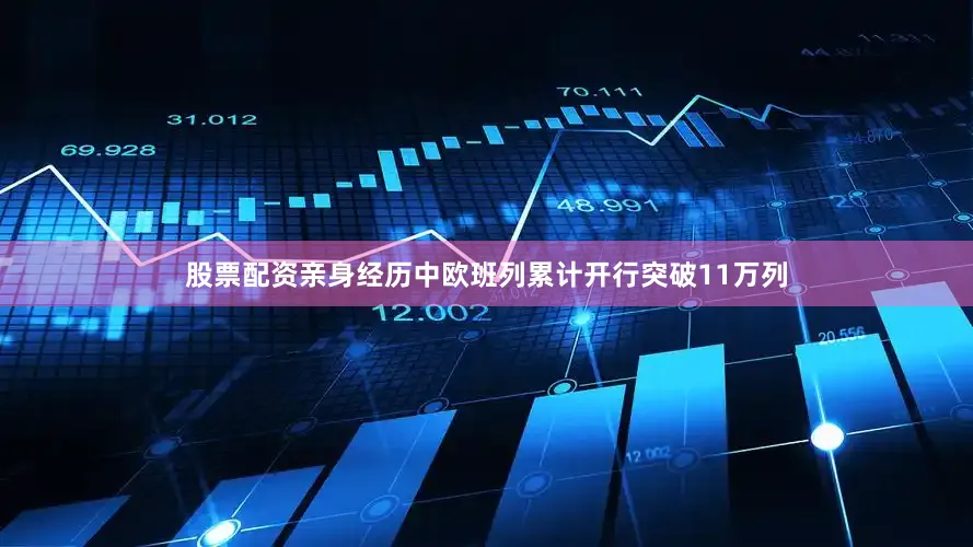 股票配资亲身经历中欧班列累计开行突破11万列